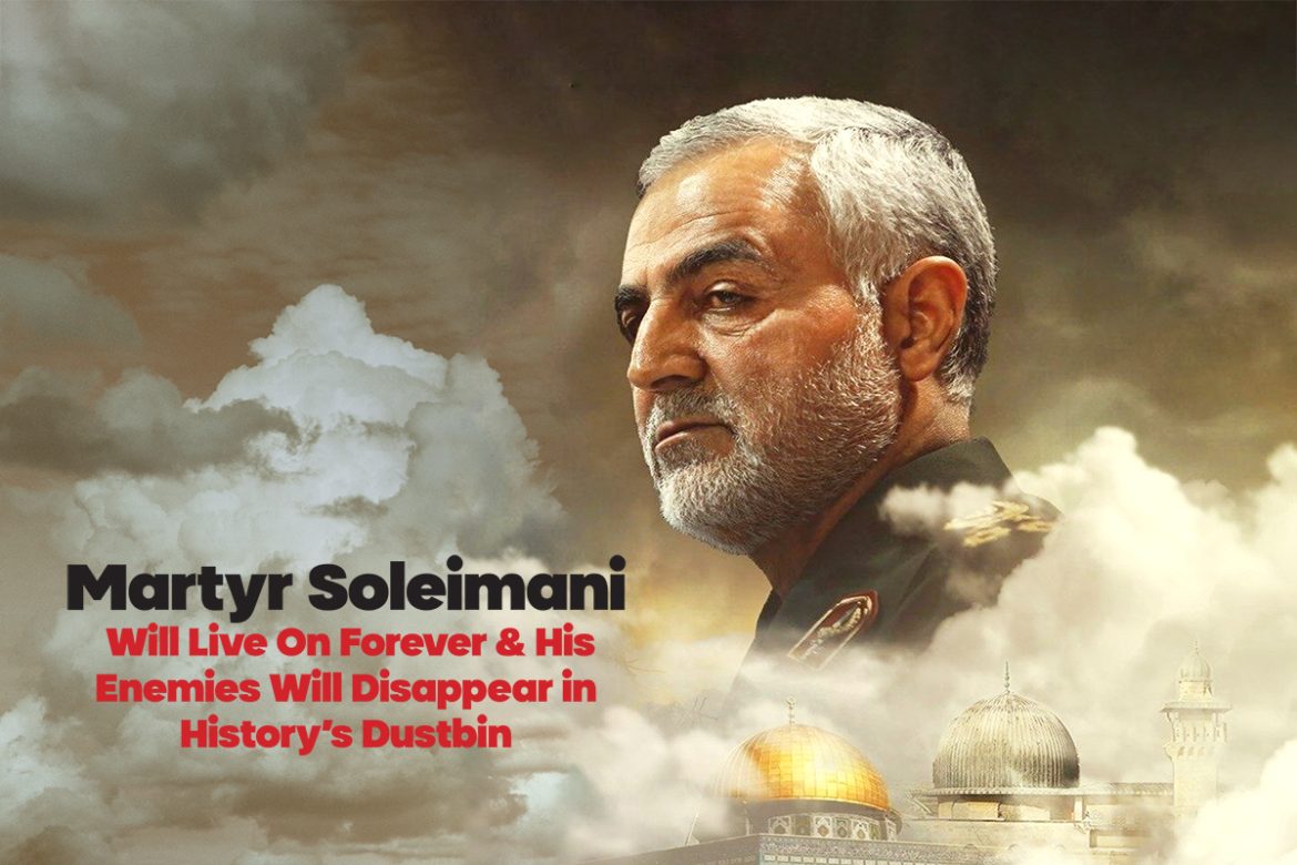 Martyr Soleimani Will Live on Forever & His Enemies Will Disappear in History’s Dustbin